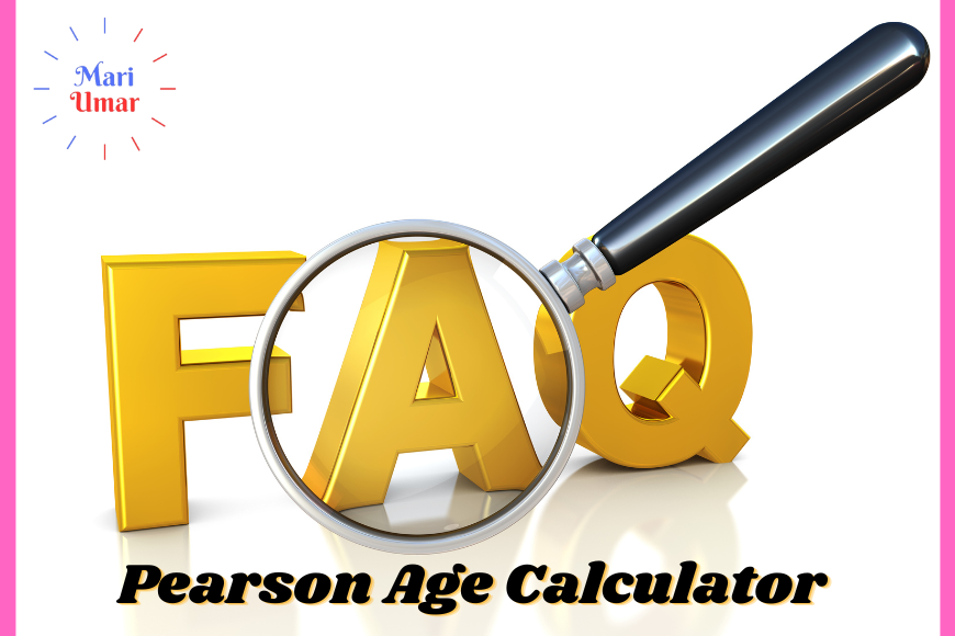 FAQs about the Pearson Age Calculator