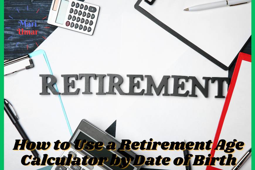 How to Use a Retirement Age Calculator by Date of Birth