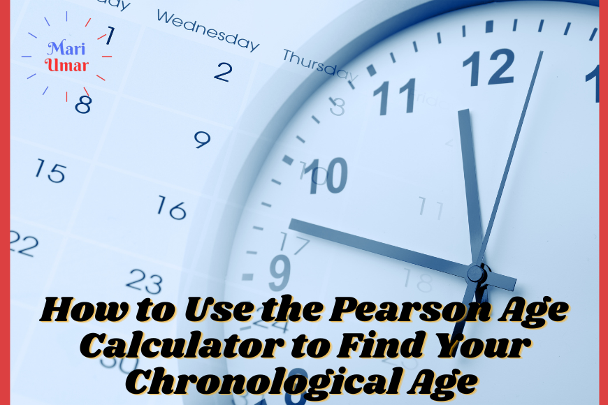 How to Use the Pearson Age Calculator to Find Your Chronological Age