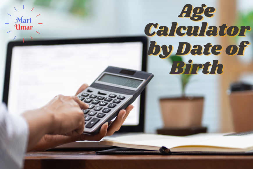 How to Use an Age Calculator by Date of Birth to Find Out Your Age